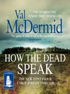Cover image for How the Dead Speak--Tony Hill and Carol Jordan Series, Book 11